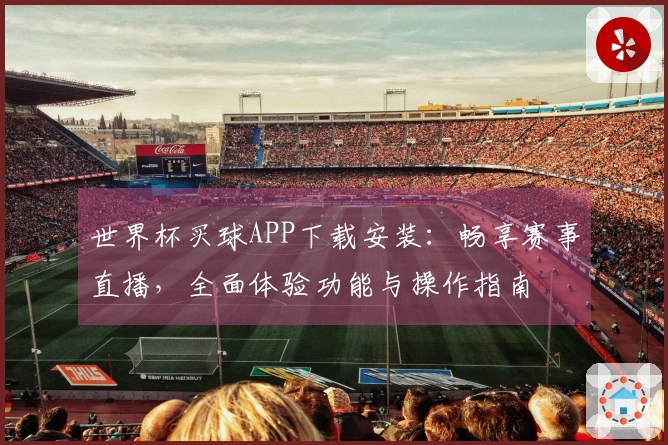 世界杯买球APP下载安装：畅享赛事直播，全面体验功能与操作指南